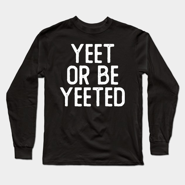 Yeet or Be Yeeted Long Sleeve T-Shirt by giovanniiiii